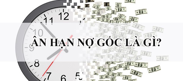 Ân Hạn Gốc Là Gì? Cách Tận Dụng Ân Hạn Gốc Khi Vay Tiền 2024