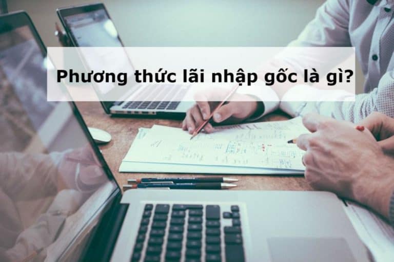 Lãi Nhập Gốc Là Gì? Gửi Tiết Kiệm Cùng Lãi Nhập Gốc Có Hiệu Quả? 2024