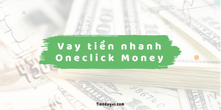 Oneclick Money - Hướng Dẫn & Đánh Giá Dịch Vụ Vay Tiền Nhanh 2022