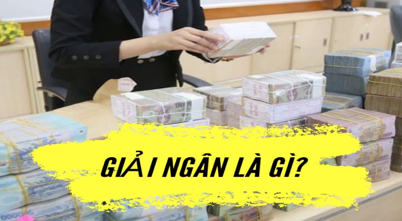 Giải ngân là bước cuối cùng trong quy trình vay tiền của khách hàng