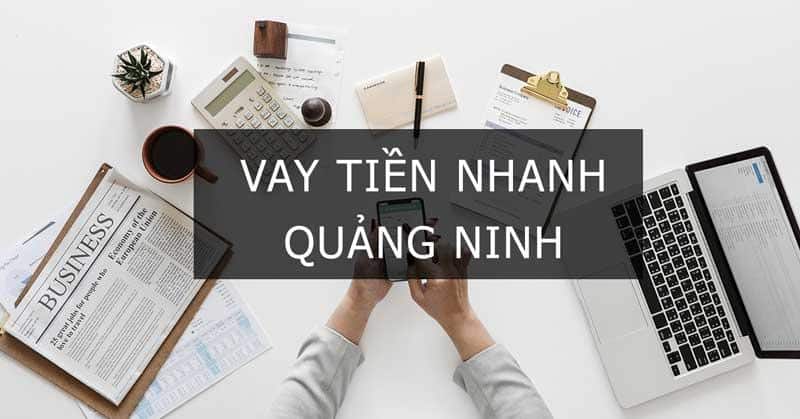 Dịch vụ vay tiền nhanh Quảng Ninh đáp ứng nhu cầu người dân nơi đây