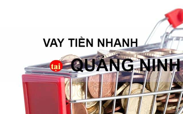 Rất nhiều đơn vị cho vay tiền nhanh tại Quảng Ninh
